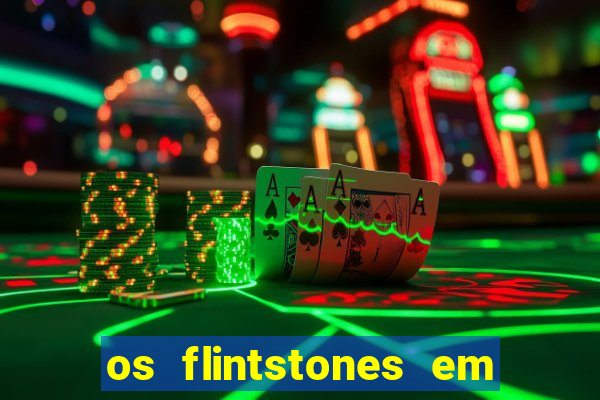 os flintstones em viva rock vegas filme completo dublado